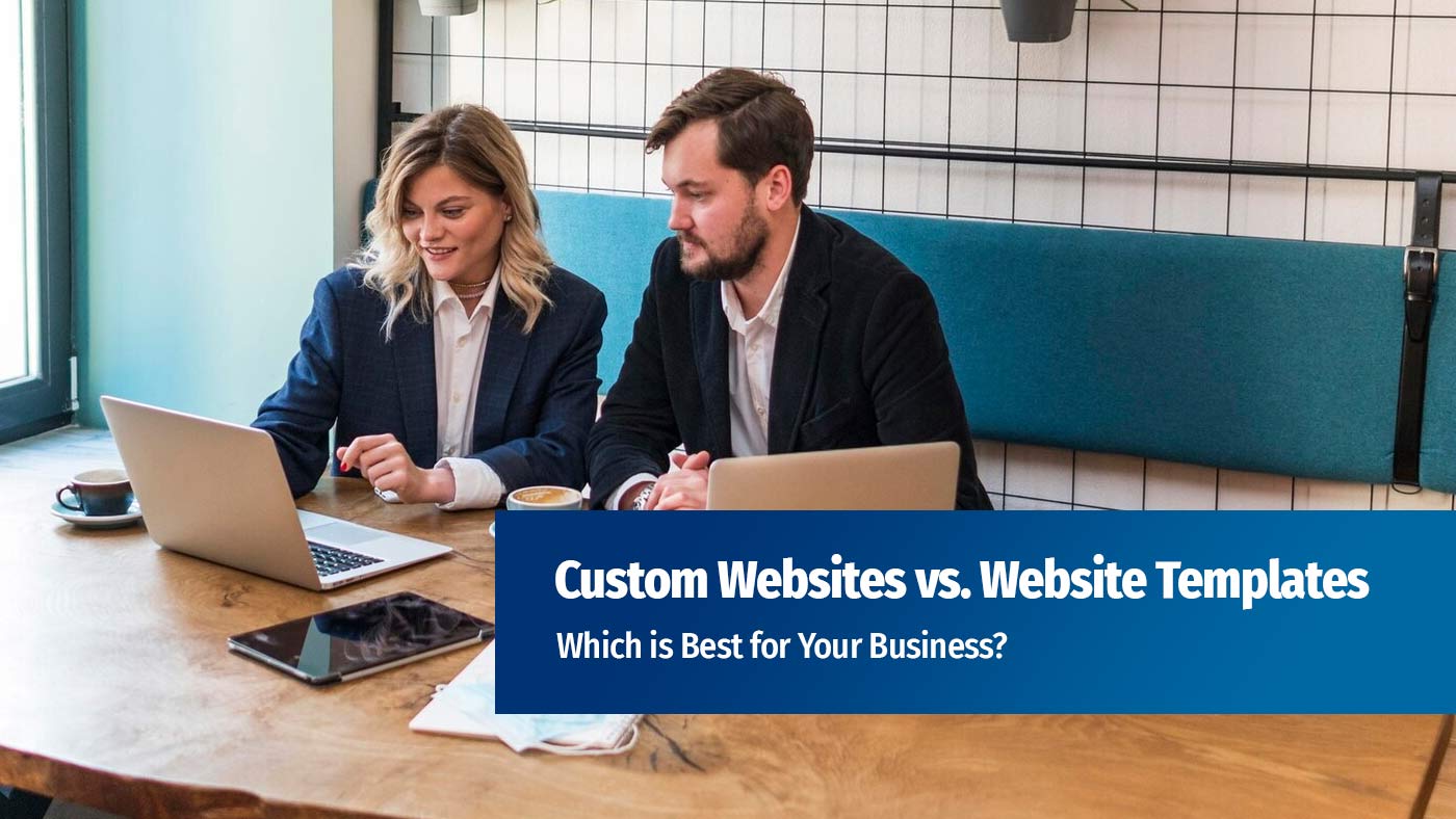 Custom Websites vs. Website Templates: Which is Best for Your Business?